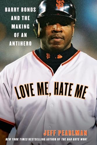 Love Me, Hate Me: Barry Bonds and the Making of an Antihero