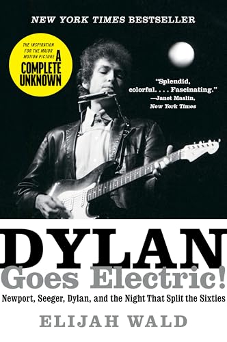 Dylan Goes Electric!: Newport, Seeger, Dylan, and the Night That Split the Sixties