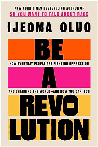 Be a Revolution: How Everyday People Are Fighting Oppression and Changing the World--And How You Can, Too