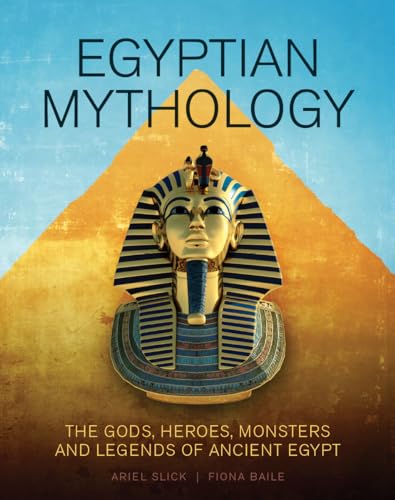 Egyptian Mythology: The Gods, Heroes, Monsters and Legends of Ancient Egypt