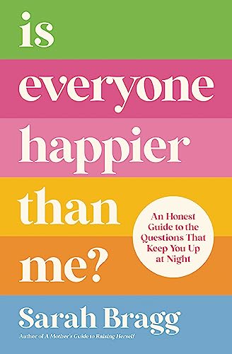 Is Everyone Happier Than Me?: An Honest Guide to the Questions That Keep You Up at Night
