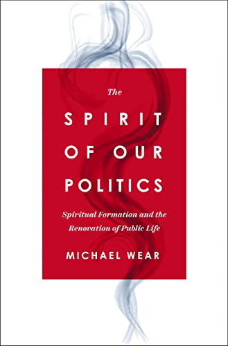 Spirit of Our Politics: Spiritual Formation and the Renovation of Public Life