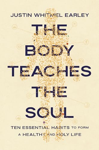 Body Teaches the Soul: Ten Essential Habits to Form a Healthy and Holy Life