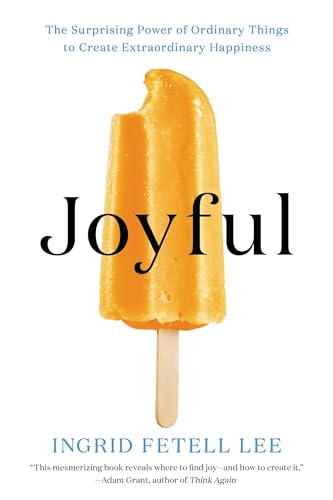 Joyful: The Surprising Power of Ordinary Things to Create Extraordinary Happiness
