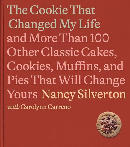 Cookie That Changed My Life: And More Than 100 Other Classic Cakes, Cookies, Muffins, and Pies That Will Change Yours: A Cookbook