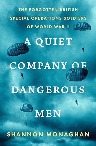Quiet Company of Dangerous Men: The Forgotten British Special Operations Soldiers of World War II