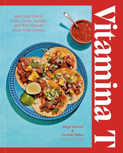Vitamina T: Your Daily Dose of Tacos, Tortas, Tamales, and More Mexican Street Food Classics