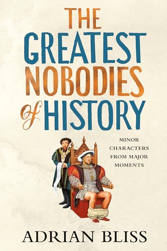 Greatest Nobodies of History: Minor Characters from Major Moments