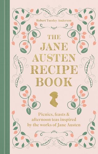 Jane Austen Recipe Book: Picnics, Feasts and Afternoon Teas Inspired by the Works of Jane Austen