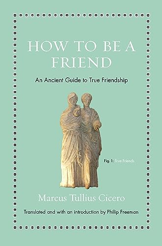 How to Be a Friend: An Ancient Guide to True Friendship