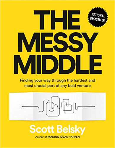 Messy Middle: Finding Your Way Through the Hardest and Most Crucial Part of Any Bold Venture