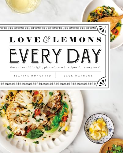 Love and Lemons Every Day: More Than 100 Bright, Plant-Forward Recipes for Every Meal: A Cookbook