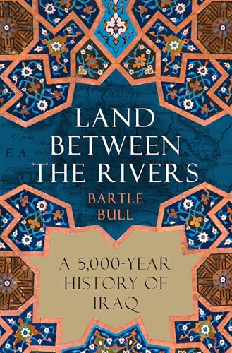 Land Between the Rivers: A 5,000-Year History of Iraq