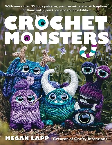 Crochet Monsters: With More Than 35 Body Patterns and Options for Horns, Limbs, Antennae and So Much More, You Can Mix and Match Options