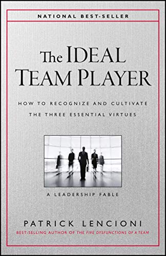 Ideal Team Player: How to Recognize and Cultivate the Three Essential Virtues