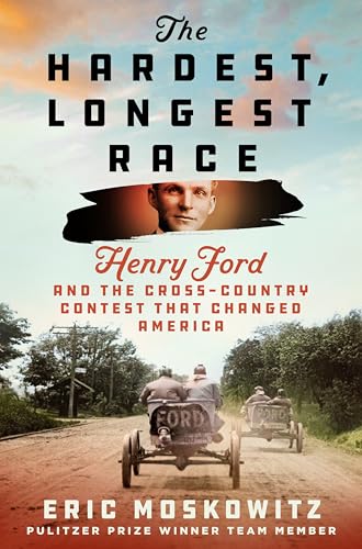 Hardest, Longest Race: Henry Ford and the Cross-Country Contest That Changed America