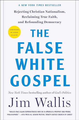 False White Gospel: Rejecting Christian Nationalism, Reclaiming True Faith, and Refounding Democracy