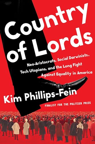 Country of Lords: Neo-Aristocrats, Social Darwinists, Tech Utopians, and the Long Fight Against Equality in America