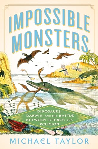 Impossible Monsters: Dinosaurs, Darwin, and the Battle Between Science and Religion