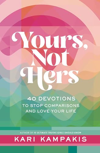 Pre-Order: Yours, Not Hers: 40 Devotions to Stop Comparisons and Love Your Life