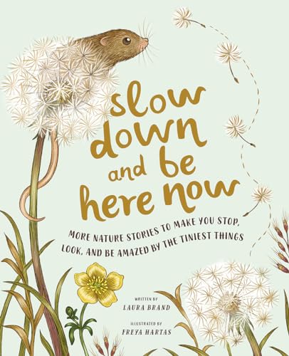 Slow Down and Be Here Now: More Nature Stories to Make You Stop, Look, and Be Amazed by the Tiniest Things