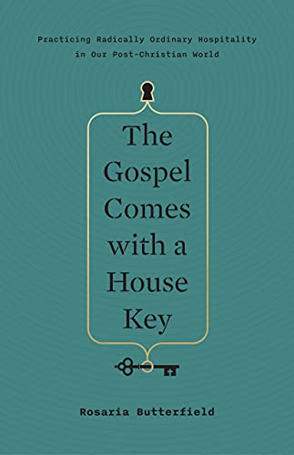 Gospel Comes with a House Key: Practicing Radically Ordinary Hospitality in Our Post-Christian World