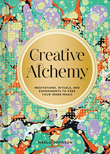 Creative Alchemy: Meditations, Rituals, and Experiments to Free Your Inner Magic (Creative Gifts, Gifts for Creatives, Gifts about Spiri