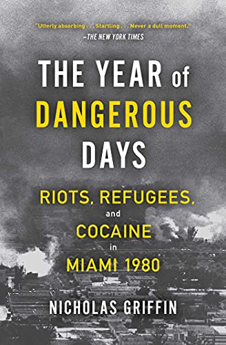 Year of Dangerous Days: Riots, Refugees, and Cocaine in Miami 1980