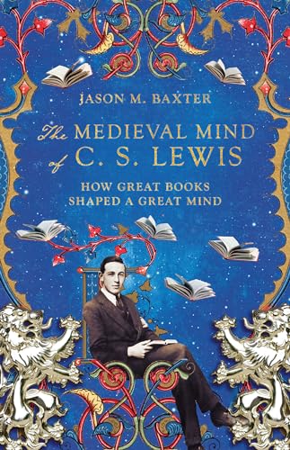 Medieval Mind of C. S. Lewis: How Great Books Shaped a Great Mind