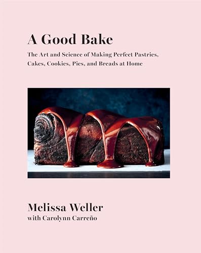 Good Bake: The Art and Science of Making Perfect Pastries, Cakes, Cookies, Pies, and Breads at Home: A Cookbook