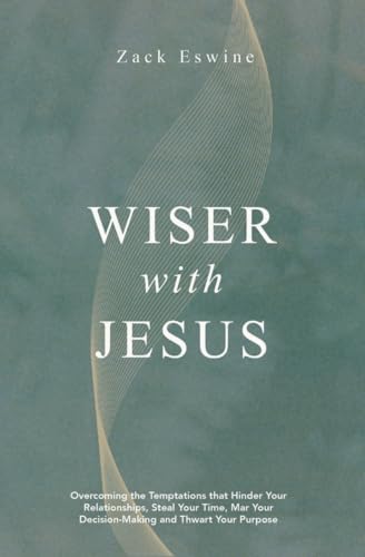 Wiser with Jesus: Overcoming the Temptations That Hinder Your Relationships, Steal Your Time, Mar Your Decision-Making and Thwart Your Purpose