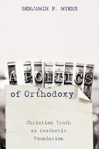 Poetics of Orthodoxy: Christian Truth as Aesthetic Foundation