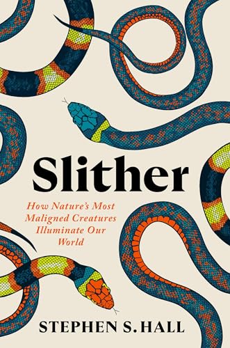 Slither: How Nature's Most Maligned Creatures Illuminate Our World