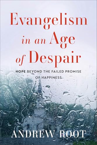 Evangelism in an Age of Despair: Hope Beyond the Failed Promise of Happiness