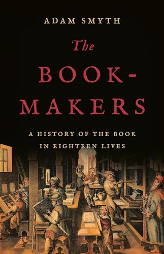 Book-Makers: A History of the Book in Eighteen Lives