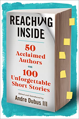 Reaching Inside: 50 Acclaimed Authors on 100 Unforgettable Short Stories