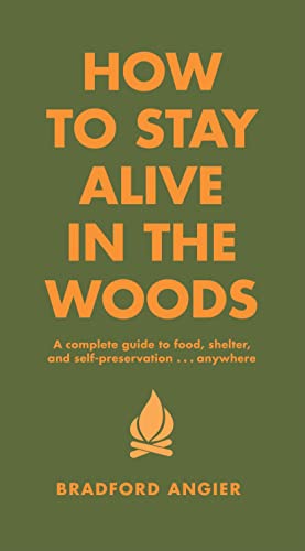 How to Stay Alive in the Woods: A Complete Guide to Food, Shelter and Self-Preservation Anywhere (Revised)