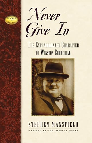 Never Give in: The Extraordinary Character of Winston Churchill