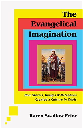 Evangelical Imagination: How Stories, Images, and Metaphors Created a Culture in Crisis