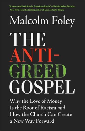 Anti-Greed Gospel: Why the Love of Money Is the Root of Racism and How the Church Can Create a New Way Forward