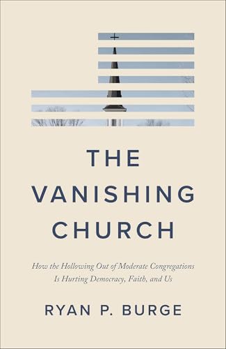 Vanishing Church: How the Hollowing Out of Moderate Congregations Is Hurting Democracy, Faith, and Us
