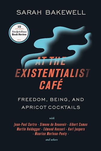 At the Existentialist Café: Freedom, Being, and Apricot Cocktails with Jean-Paul Sartre, Simone de Beauvoir, Albert Camus, Martin Heidegger, Mauri