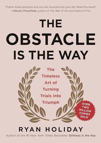 Obstacle Is the Way: The Timeless Art of Turning Trials Into Triumph