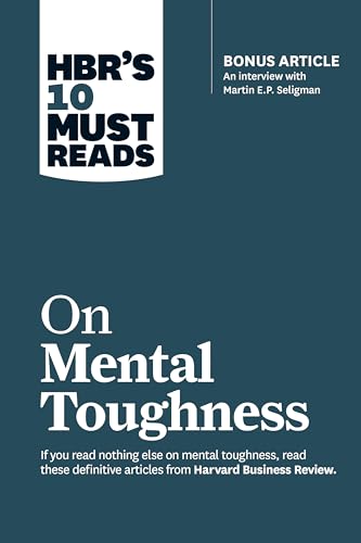 Hbr's 10 Must Reads on Mental Toughness (with Bonus Interview Post-Traumatic Growth and Building Resilience with Martin Seligman) (Hbr's 10 Must Reads