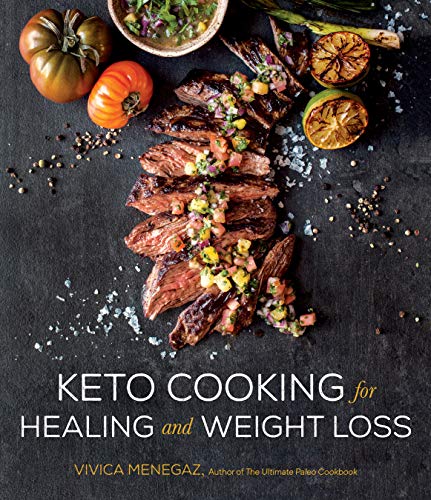Keto Cooking for Healing and Weight Loss: 80 Delicious Low-Carb, Grain- And Dairy-Free Recipes
