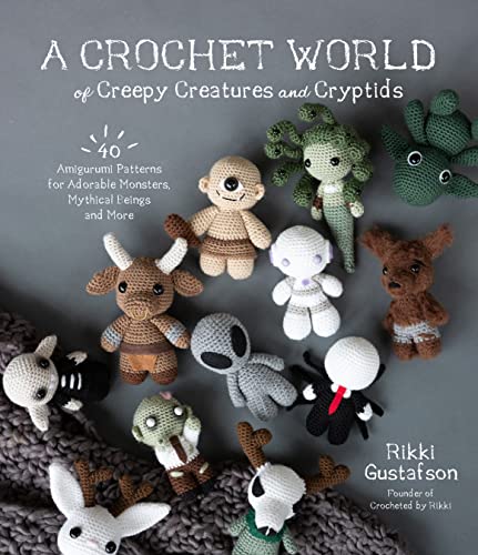 Crochet World of Creepy Creatures and Cryptids: 40 Amigurumi Patterns for Adorable Monsters, Mythical Beings and More