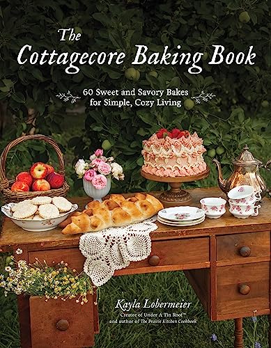 Cottagecore Baking Book: 60 Sweet and Savory Bakes for Simple, Cozy Living