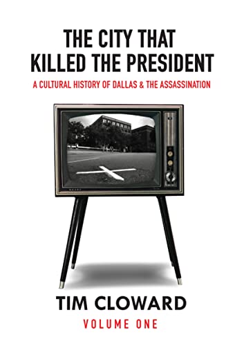 City That Killed the President: A Cultural History of Dallas and the Assassination
