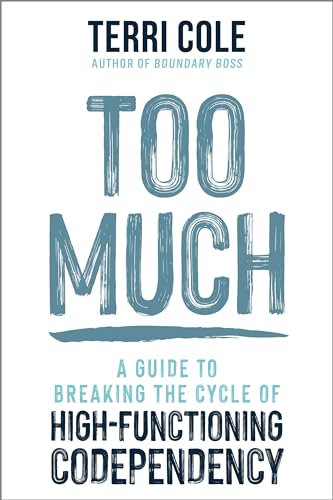 Too Much: A Guide to Breaking the Cycle of High-Functioning Codependency