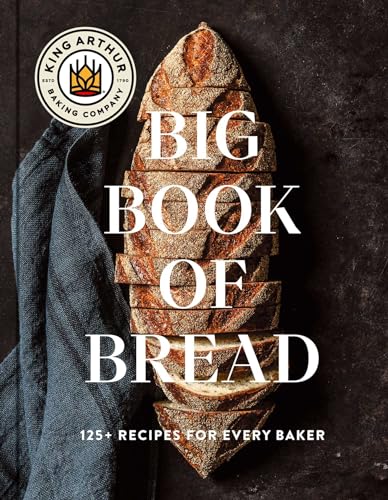 King Arthur Baking Company Big Book of Bread: 125+ Recipes for Every Baker (a Cookbook)